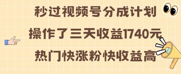 视频号分成计划操作了三天收益1740元 这类视频很好做，热门快涨粉快收益高【揭秘】-鱼梓小栈
