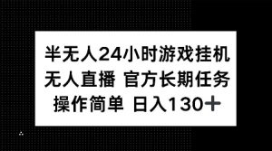 半无人24小时游戏挂JI,官方长期任务,操作简单 日入130+【揭秘】-鱼梓小栈