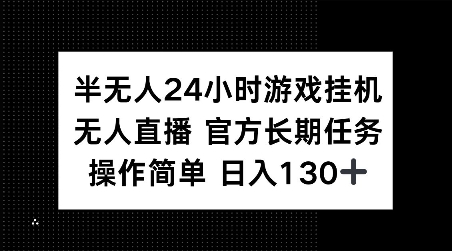 半无人24小时游戏挂JI，官方长期任务，操作简单 日入130+【揭秘】-鱼梓小栈