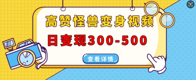 高赞怪兽变身视频制作，日变现300-500，多平台发布(抖音、视频号、小红书)-鱼梓小栈