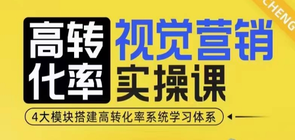 高转化率·视觉营销实操课，4大模块搭建高转化率系统学习体系-鱼梓小栈