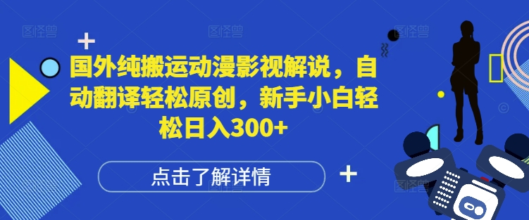 国外纯搬运动漫影视解说，自动翻译轻松原创，新手小白轻松日入300+【揭秘】-鱼梓小栈
