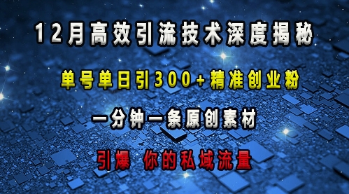 最新高效引流技术深度揭秘 ，单号单日引300+精准创业粉，一分钟一条原创素材，引爆你的私域流量-鱼梓小栈