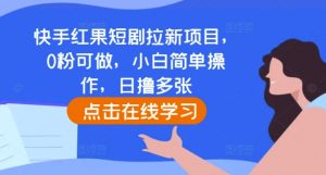 快手红果短剧拉新项目，0粉可做，小白简单操作，日撸多张-鱼梓小栈