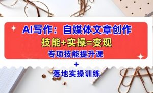 AI写作:自媒体文章创作全方位教学课,技能提升+实操训练-鱼梓小栈