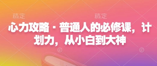 心力攻略·普通人的必修课，计划力，从小白到大神-鱼梓小栈