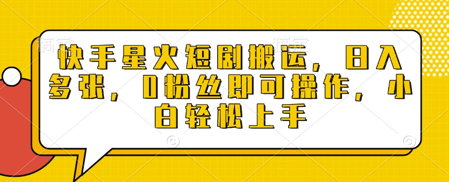 快手星火短剧搬运，日入多张，0粉丝即可操作，小白轻松上手【揭秘】-鱼梓小栈