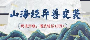 山海经异兽变装，玩法升级，播放轻松10万+-鱼梓小栈