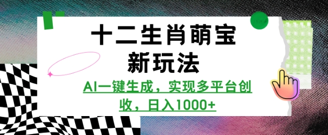 十二生肖萌宝新玩法，AI一键生成，实现多平台创收，日入多张-鱼梓小栈