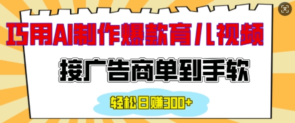 用AI制作情感育儿爆款视频，接广告商单到手软，日入200+-鱼梓小栈