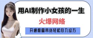 爆火AI小女孩从1岁到80岁制作教程拆解，纯原创制作，日入多张-鱼梓小栈