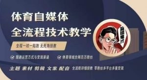 体育自媒体创作全流程讲解，百万大V带你全流程学习体育自媒体短视频文案创作、视频制作和账号运营-鱼梓小栈