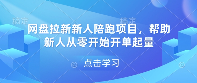 网盘拉新新人陪跑项目，帮助新人从零开始开单起量-鱼梓小栈