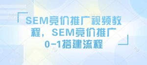 SEM竞价推广视频教程，SEM竞价推广0-1搭建流程-鱼梓小栈