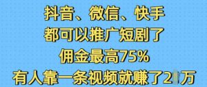 抖音微信快手都可以推广短剧了，佣金最高75%，有人靠一条视频就挣了2W-鱼梓小栈