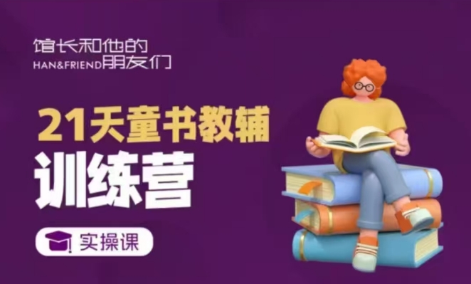 21天童书教辅训练营，短视频起号到变现实操课-鱼梓小栈