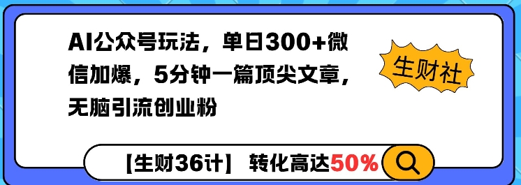 AI公众号玩法，单日300+微信加爆，5分钟一篇顶尖文章无脑引流创业粉-鱼梓小栈