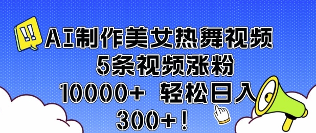 AI制作美女热舞视频 5条视频涨粉10000+ 轻松日入3张-鱼梓小栈