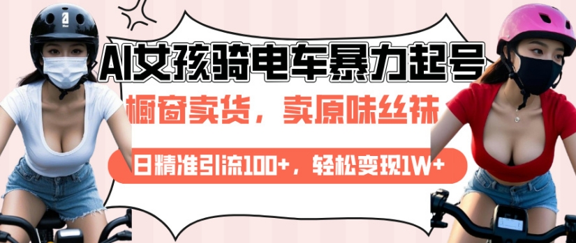 AI起号美女骑电车视频，日精准引流100+，轻松变现1W+-鱼梓小栈