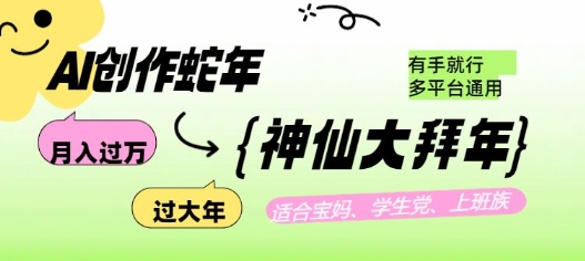 AI创作蛇年各路神仙大拜年，月入过万，有手就行，多平台通用！-鱼梓小栈