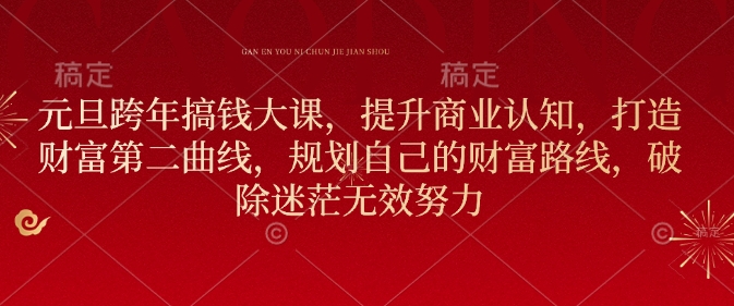 元旦跨年搞钱大课，提升商业认知，打造财富第二曲线，规划自己的财富路线，破除迷茫无效努力-鱼梓小栈