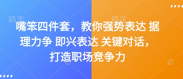 嘴笨四件套，教你强势表达 据理力争 即兴表达 关键对话，打造职场竞争力-鱼梓小栈