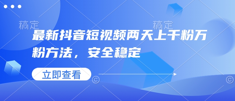 最新抖音短视频两天上千粉万粉方法，安全稳定-鱼梓小栈
