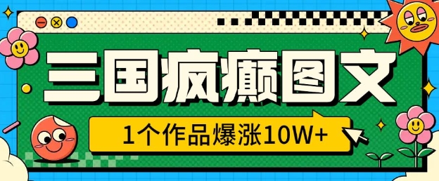 三国疯癫图文，1个作品爆涨10W+，3分钟教会你，趁着风口无脑冲(附详细教学)-鱼梓小栈
