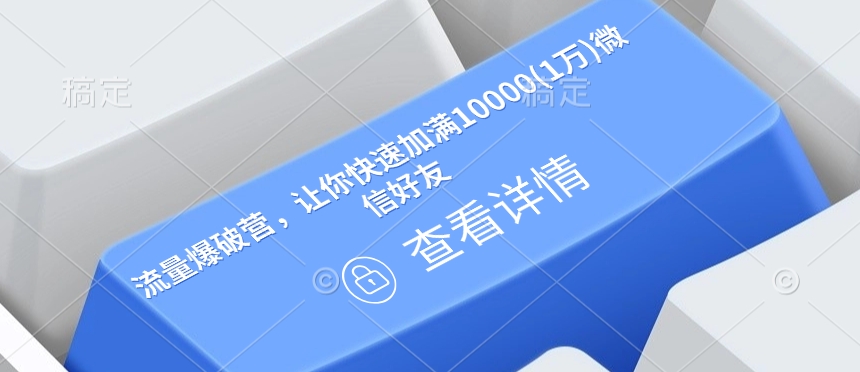 流量爆破营，让你快速加满10000(1万)微信好友-鱼梓小栈