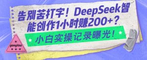 告别苦打字！DeepSeek智能创作1小时入2张？小白实操记录曝光-鱼梓小栈