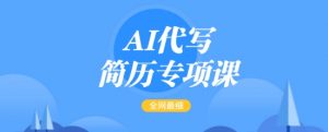 AI代写简历专项课，全网最全面的最简单的简历修改教程，一单15-50元，首月盈利5000+-鱼梓小栈