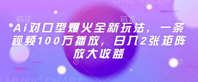 Ai对口型爆火全新玩法，一条视频100万播放，日入2张矩阵放大收益-鱼梓小栈