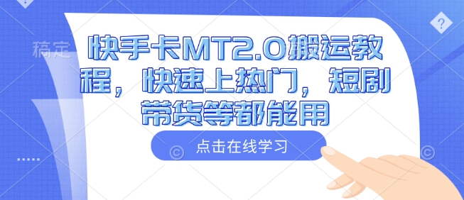快手卡MT2.0搬运教程，快速上热门，短剧带货等都能用-鱼梓小栈