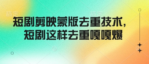 短剧剪映蒙版去重技术，短剧这样去重嘎嘎爆-鱼梓小栈