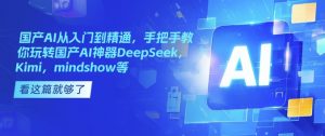 国产AI从入门到精通，手把手教你玩转国产AI神器DeepSeek，Kimi，mindshow等-鱼梓小栈