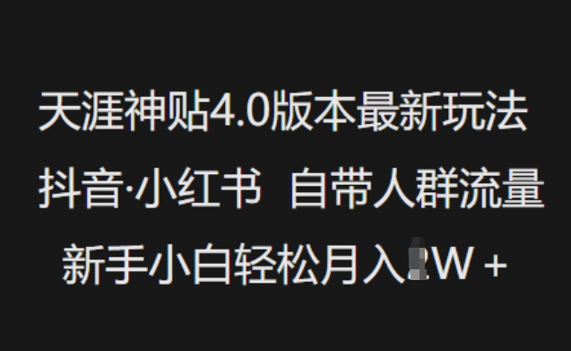 天涯神贴4.0版本最新玩法，抖音·小红书自带人群流量，新手小白轻松月入过W-鱼梓小栈