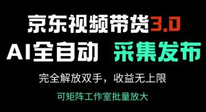 京东视频带货3.0，Ai全自动采集+自动发布，完全解放双手，收入无上限-鱼梓小栈
