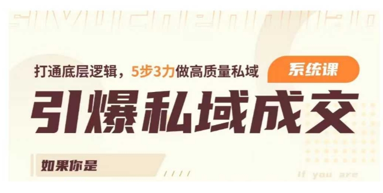 引爆私域成交力系统课，打通底层逻辑，5步3力做高质量私域-鱼梓小栈