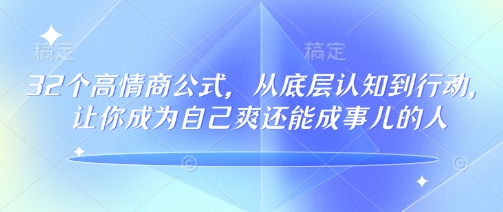 32个高情商公式，​从底层认知到行动，让你成为自己爽还能成事儿的人，133节完整版-鱼梓小栈