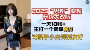 2025男粉变现全新玩法升级，日入上千简简单单，小白可轻松上手-鱼梓小栈