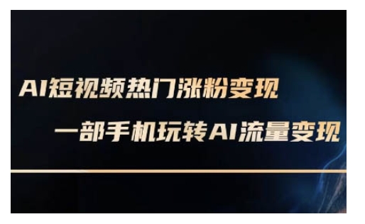AI数字人制作短视频超级变现实操课，一部手机玩转短视频变现(更新2月)-鱼梓小栈