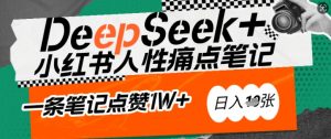 AI赋能小红书爆款秘籍:用DeepSeek轻松抓人性痛点,小白也能写出点赞破万的吸金笔记,日入多张-鱼梓小栈
