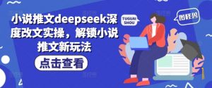 小说推文deepseek深度改文实操，解锁小说推文新玩法-鱼梓小栈