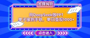 用DeepSeek做PPT单子接到手软，快速接单变现，单日变现1k-鱼梓小栈