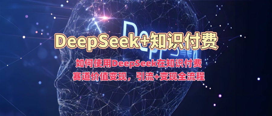 如何使用DeepSeek在知识付费赛道价值变现，引流+变现全流程-鱼梓小栈