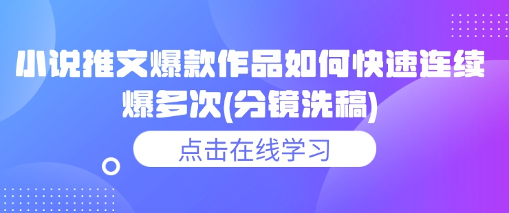 小说推文爆款作品如何快速连续爆多次(分镜洗稿)-鱼梓小栈