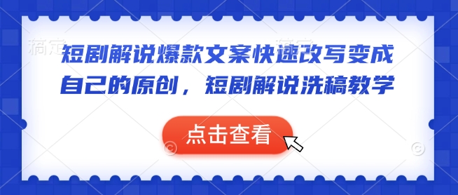 短剧解说爆款文案快速改写变成自己的原创，短剧解说洗稿教学-鱼梓小栈