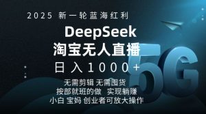 2025新一轮蓝海红利淘宝deepseek独家推出淘宝无人直播5.0躺Z项目，日入多张-鱼梓小栈