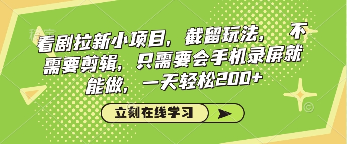看剧拉新小项目，截留玩法， 不需要剪辑，只需要会手机录屏就能做，一天轻松200+-鱼梓小栈