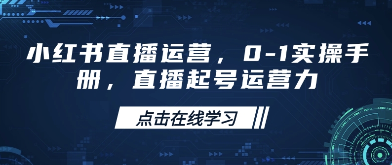 小红书直播运营，0-1实操手册，直播起号运营力-鱼梓小栈